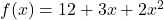 f(x) = 12 + 3x + 2x^2